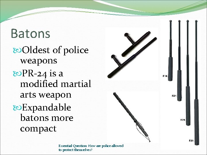 Batons Oldest of police weapons PR-24 is a modified martial arts weapon Expandable batons