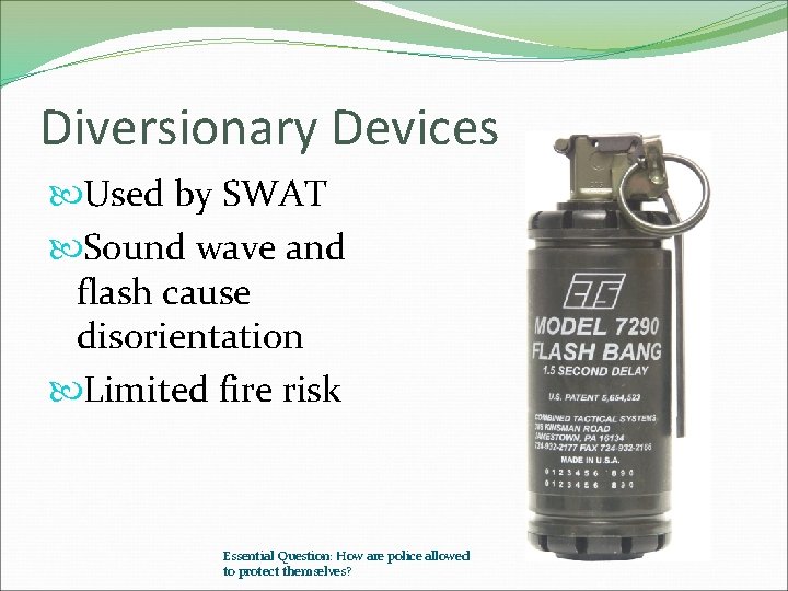 Diversionary Devices Used by SWAT Sound wave and flash cause disorientation Limited fire risk