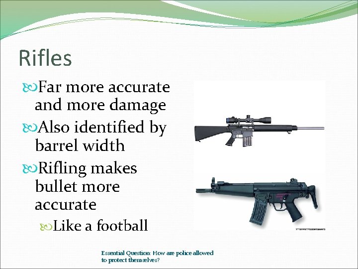 Rifles Far more accurate and more damage Also identified by barrel width Rifling makes