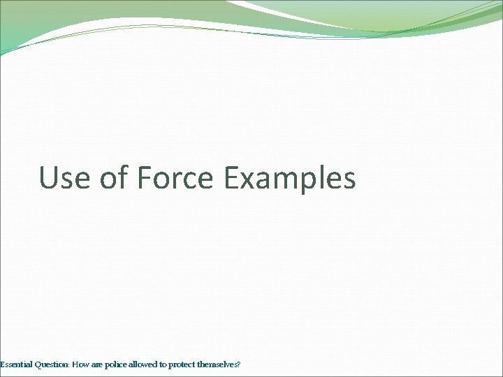 Use of Force Examples Essential Question: How are police allowed to protect themselves? 