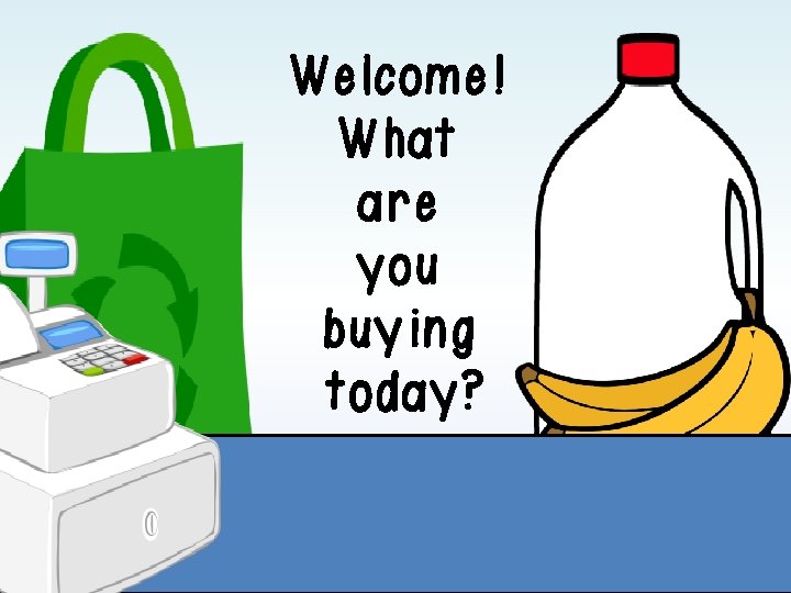 Welcome! What are you buying today? Welcome! What are you buying today?