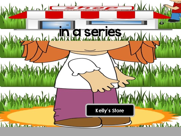 in a series Kelly’s Store in a series Kelly’s Store