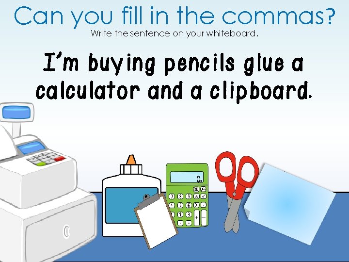 Can you fill in the commas? Write the sentence on your whiteboard. I’m buying Can you fill in the commas? Write the sentence on your whiteboard. I’m buying