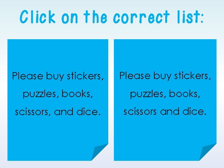 Click on the correct list: Please buy stickers, puzzles, books, scissors, and dice. scissors Click on the correct list: Please buy stickers, puzzles, books, scissors, and dice. scissors