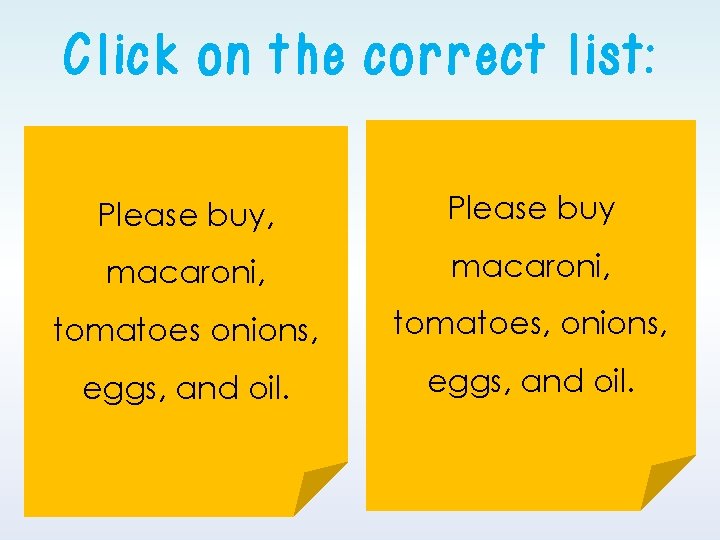 Click on the correct list: Please buy, Please buy macaroni, tomatoes onions, tomatoes, onions, Click on the correct list: Please buy, Please buy macaroni, tomatoes onions, tomatoes, onions,