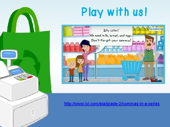 Play with us! http: //www. ixl. com/ela/grade-2/commas-in-a-series Play with us! http: //www. ixl. com/ela/grade-2/commas-in-a-series