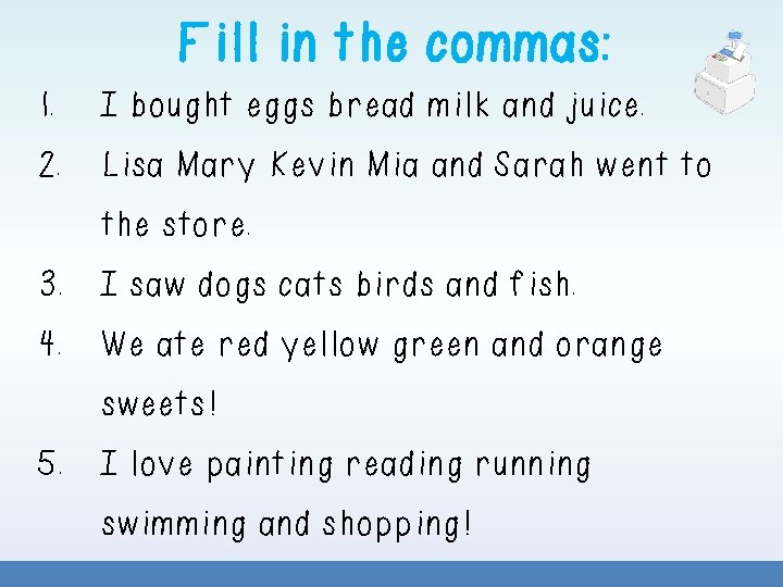 Fill in the commas: 1. I bought eggs bread milk and juice. 2. Lisa Fill in the commas: 1. I bought eggs bread milk and juice. 2. Lisa