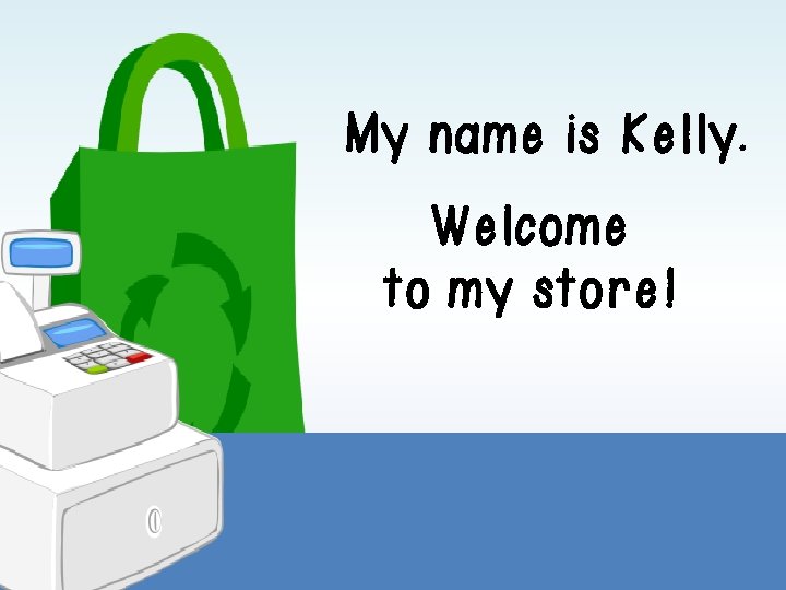 My name is Kelly. Welcome to my store! My name is Kelly. Welcome to my store!