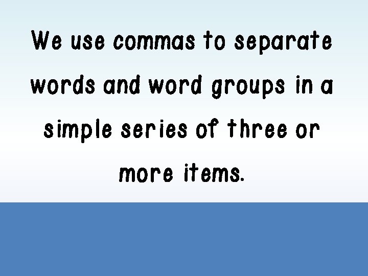 We use commas to separate words and word groups in a simple series of We use commas to separate words and word groups in a simple series of