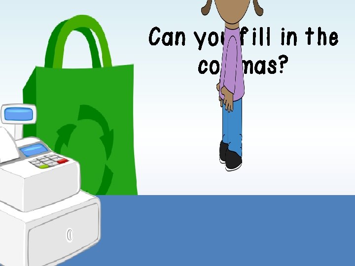 Can you fill in the commas? Can you fill in the commas?
