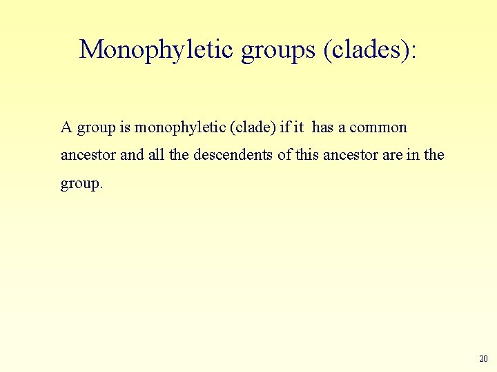 Monophyletic groups (clades): A group is monophyletic (clade) if it has a common ancestor