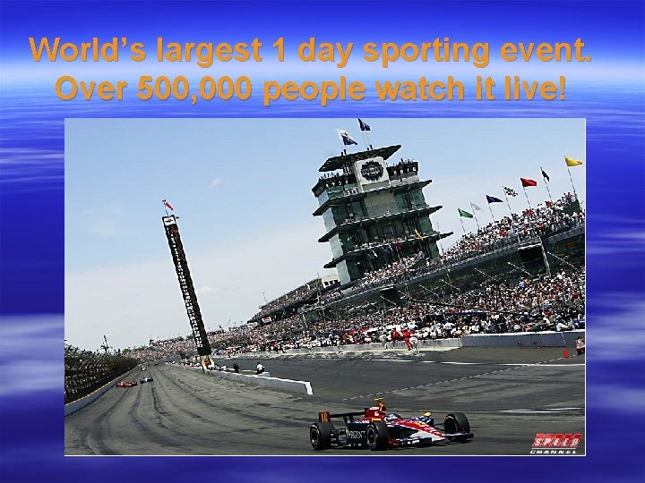 World’s largest 1 day sporting event. Over 500, 000 people watch it live! 