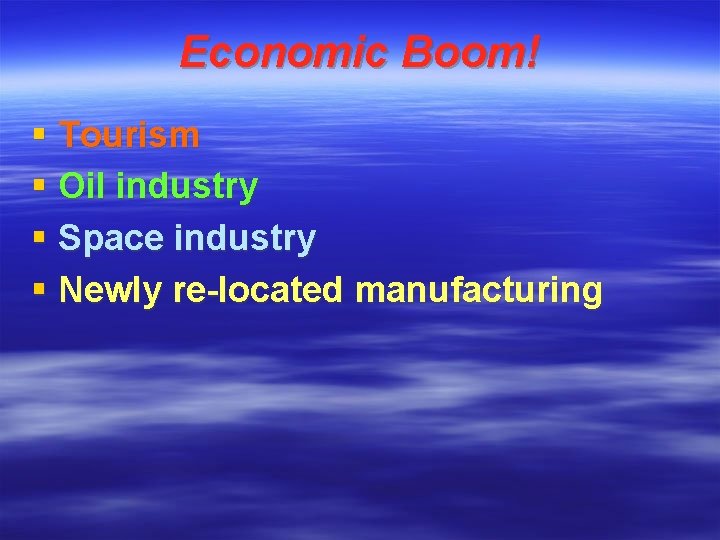 Economic Boom! § Tourism § Oil industry § Space industry § Newly re-located manufacturing