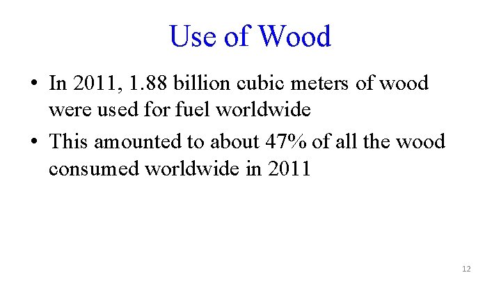 Use of Wood • In 2011, 1. 88 billion cubic meters of wood were