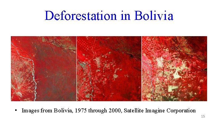 Deforestation in Bolivia • Images from Bolivia, 1975 through 2000, Satellite Imagine Corporation 15