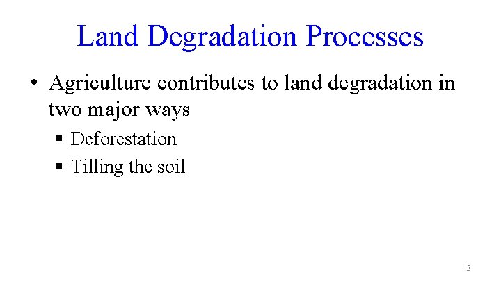 Land Degradation Processes • Agriculture contributes to land degradation in two major ways §