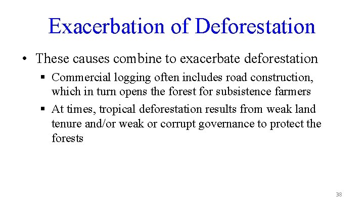 Exacerbation of Deforestation • These causes combine to exacerbate deforestation § Commercial logging often