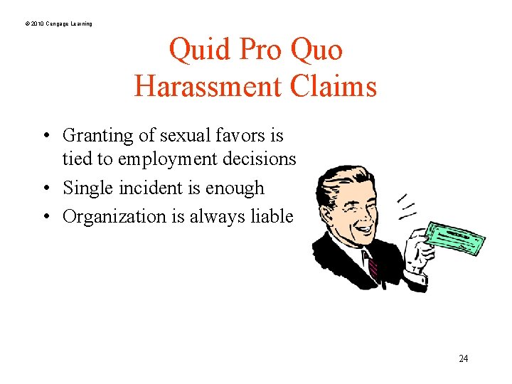 © 2010 Cengage Learning Quid Pro Quo Harassment Claims • Granting of sexual favors