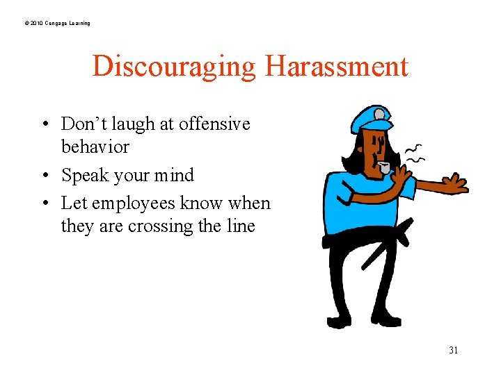 © 2010 Cengage Learning Discouraging Harassment • Don’t laugh at offensive behavior • Speak