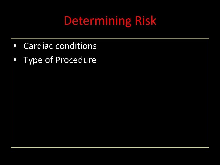 Determining Risk • Cardiac conditions • Type of Procedure 