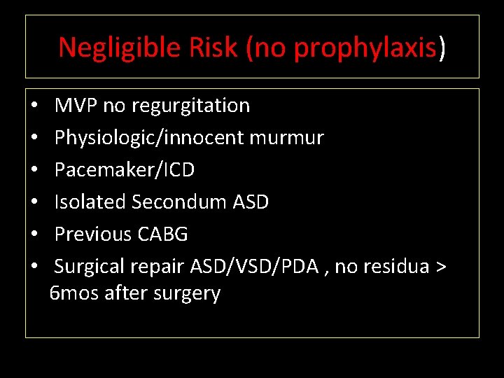 Negligible Risk (no prophylaxis) • • • MVP no regurgitation Physiologic/innocent murmur Pacemaker/ICD Isolated