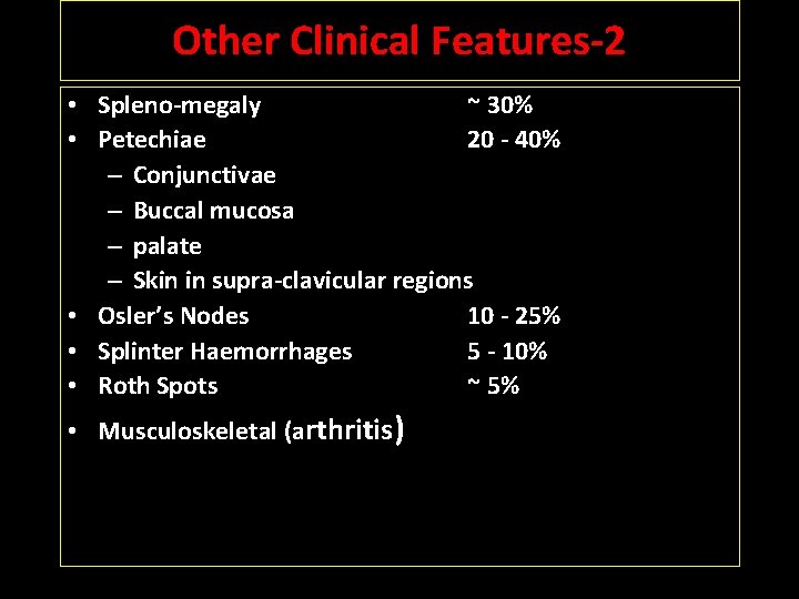 Other Clinical Features-2 • Spleno-megaly ~ 30% • Petechiae 20 - 40% – Conjunctivae