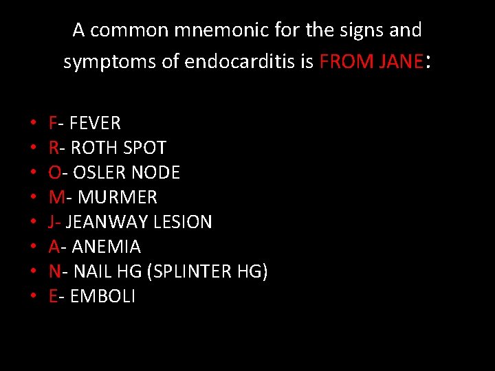 A common mnemonic for the signs and symptoms of endocarditis is FROM JANE: •