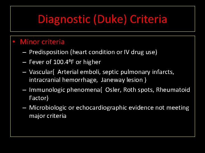 Diagnostic (Duke) Criteria • Minor criteria – Predisposition (heart condition or IV drug use)