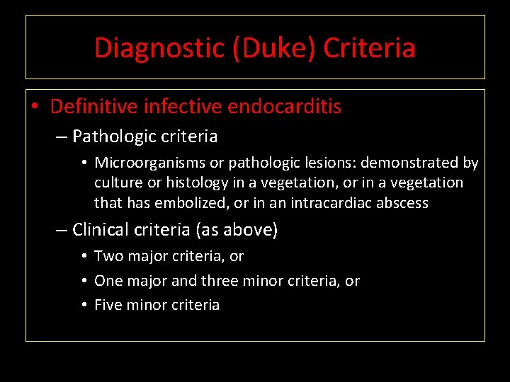 Diagnostic (Duke) Criteria • Definitive infective endocarditis – Pathologic criteria • Microorganisms or pathologic