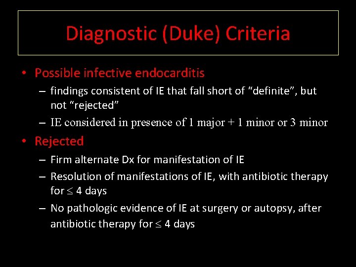 Diagnostic (Duke) Criteria • Possible infective endocarditis – findings consistent of IE that fall