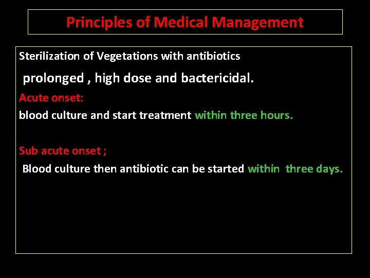 Principles of Medical Management Sterilization of Vegetations with antibiotics prolonged , high dose and