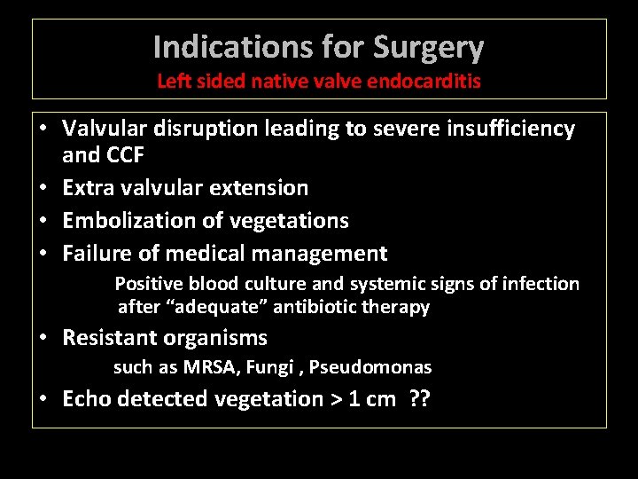 Indications for Surgery Left sided native valve endocarditis • Valvular disruption leading to severe