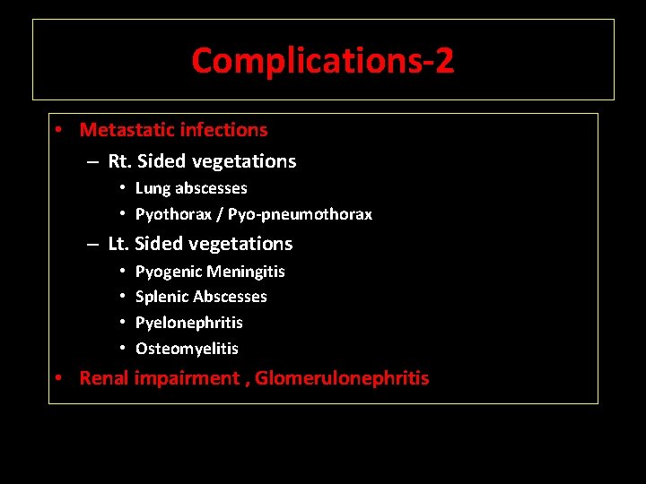 Complications-2 • Metastatic infections – Rt. Sided vegetations • Lung abscesses • Pyothorax /
