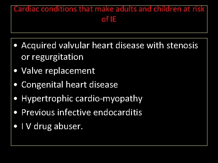 Cardiac conditions that make adults and children at risk of IE • Acquired valvular