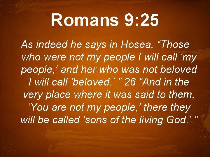 Romans 9: 25 As indeed he says in Hosea, “Those who were not my