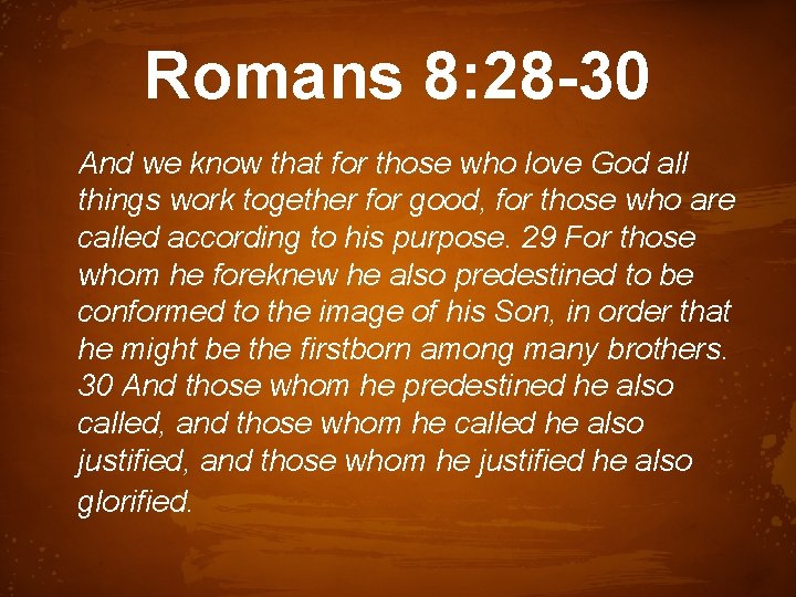 Romans 8: 28 -30 And we know that for those who love God all