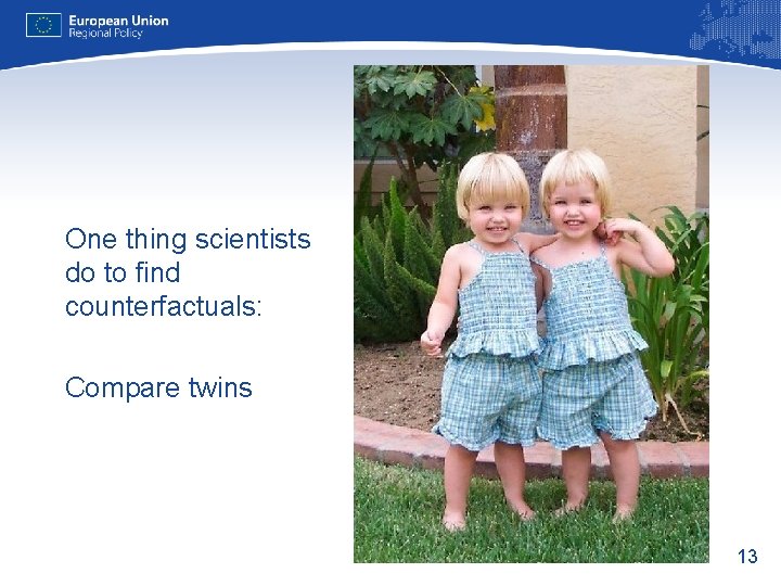  One thing scientists do to find counterfactuals: Compare twins 13 