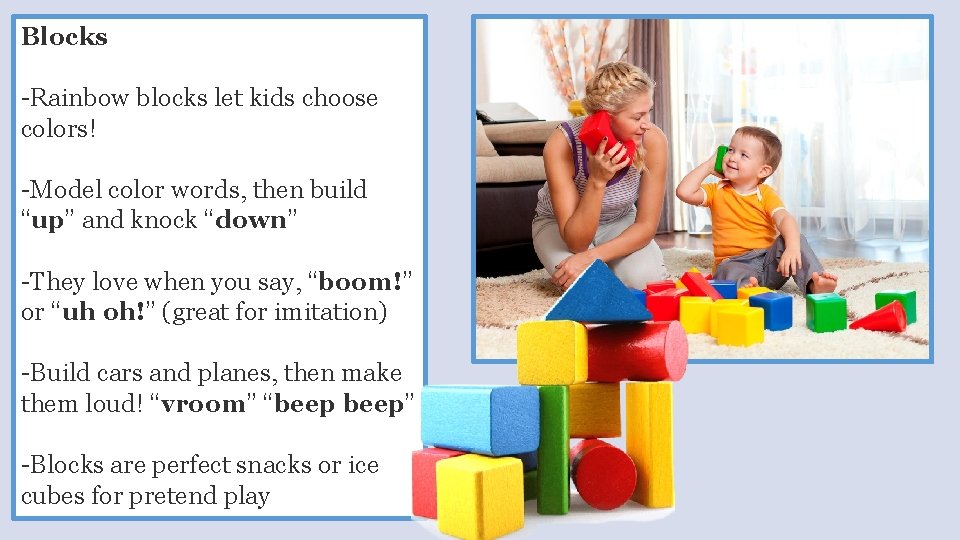 Blocks -Rainbow blocks let kids choose colors! -Model color words, then build “up” and