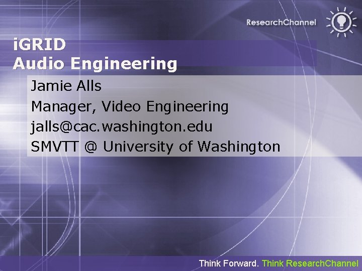 i. GRID Audio Engineering Jamie Alls Manager, Video Engineering jalls@cac. washington. edu SMVTT @