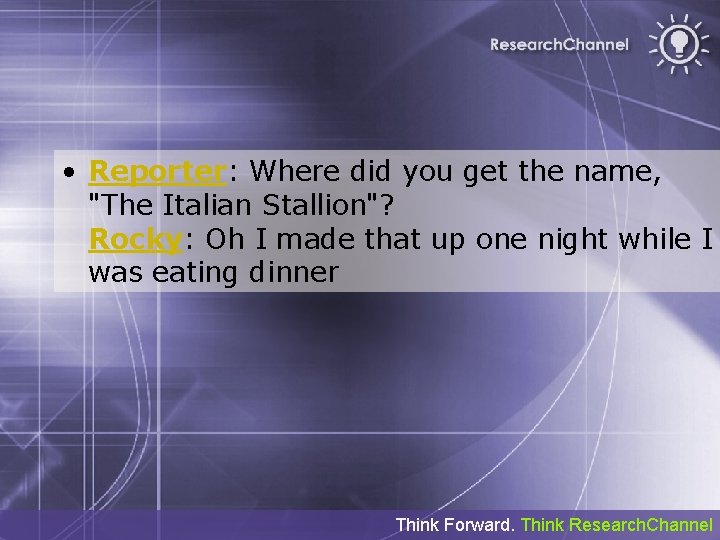  • Reporter: Where did you get the name, "The Italian Stallion"? Rocky: Oh