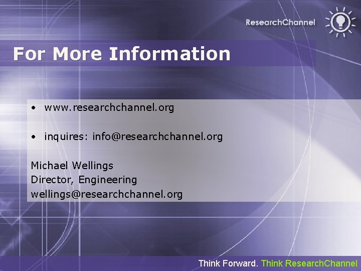 For More Information • www. researchchannel. org • inquires: info@researchchannel. org Michael Wellings Director,