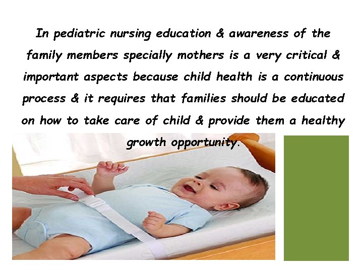 In pediatric nursing education & awareness of the family members specially mothers is a