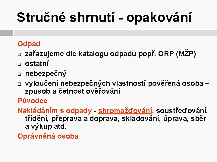 Stručné shrnutí - opakování Odpad zařazujeme dle katalogu odpadů popř. ORP (MŽP) ostatní nebezpečný