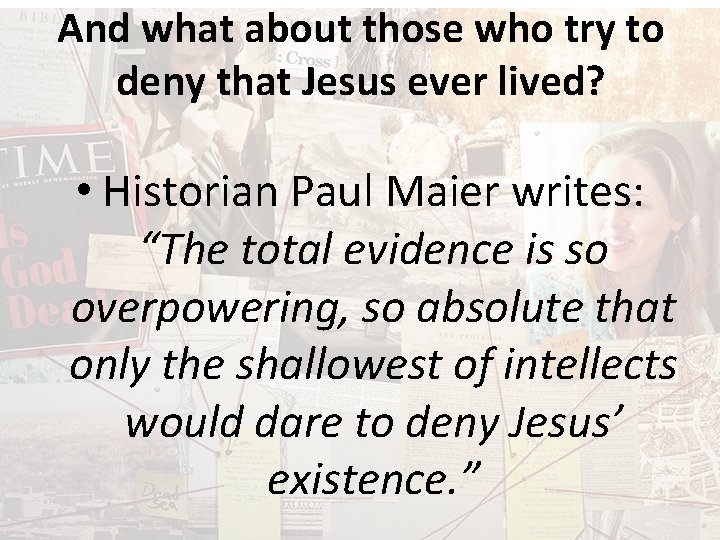 And what about those who try to deny that Jesus ever lived? • Historian