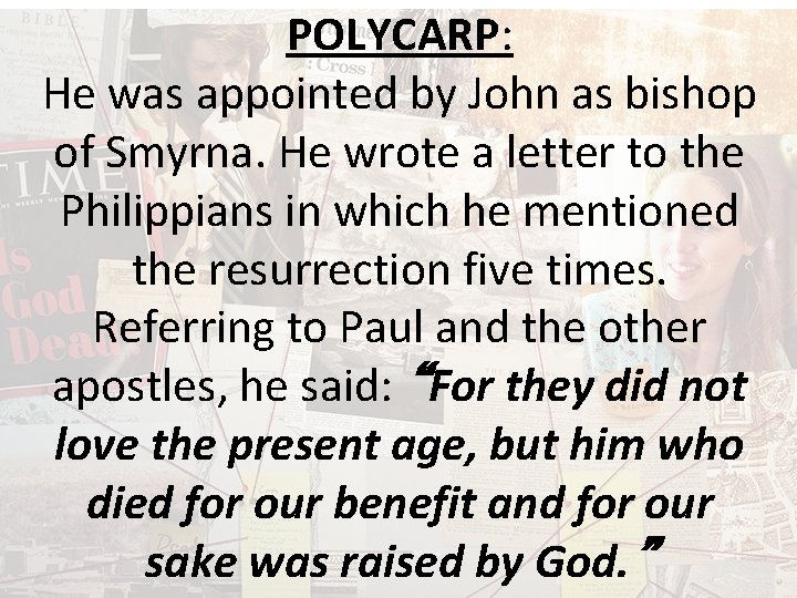 POLYCARP: He was appointed by John as bishop of Smyrna. He wrote a letter