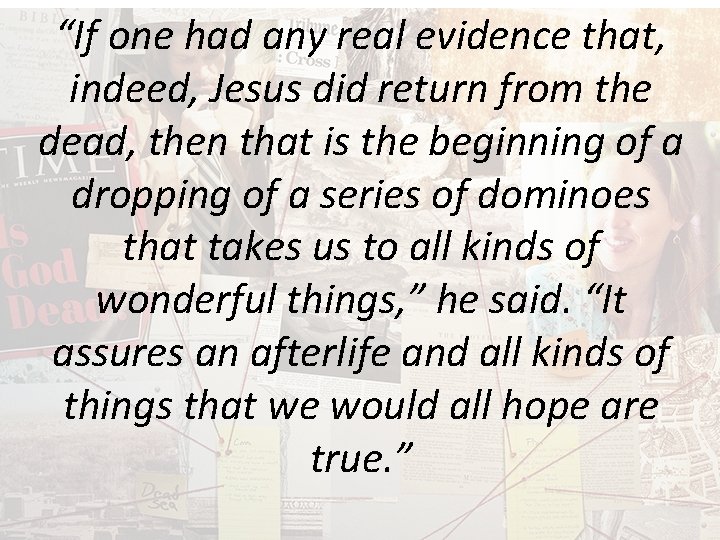 “If one had any real evidence that, indeed, Jesus did return from the dead,