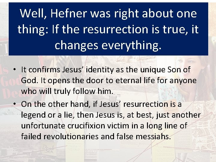 Well, Hefner was right about one thing: If the resurrection is true, it changes