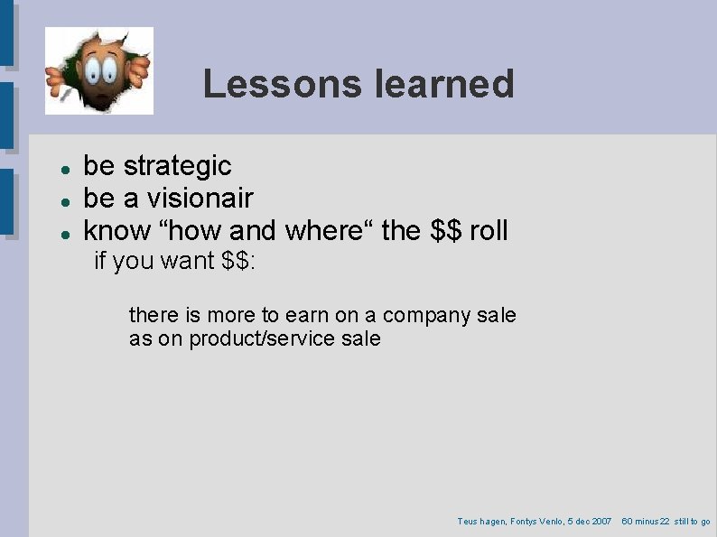 Lessons learned be strategic be a visionair know “how and where“ the $$ roll