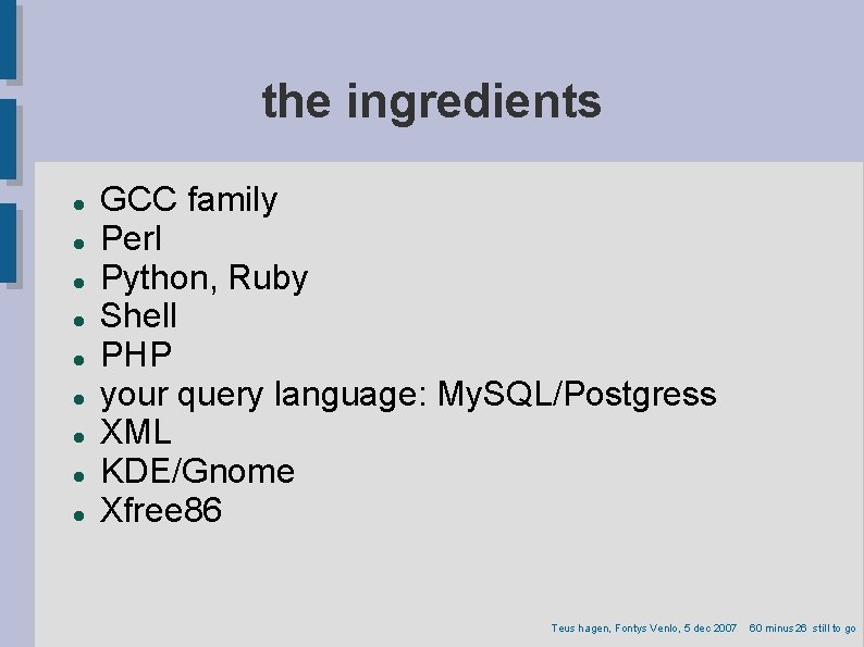 the ingredients GCC family Perl Python, Ruby Shell PHP your query language: My. SQL/Postgress