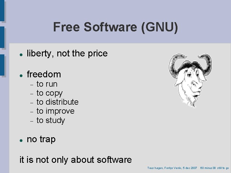 Free Software (GNU) liberty, not the price freedom to run to copy to distribute